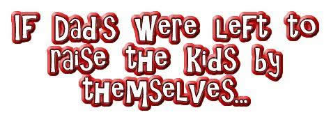 Title reading: If Dads Were Left to Raise the Kids by Themselves